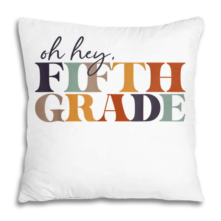Oh Hey Fifth Grade Back To School For Teachers And Students  Pillow