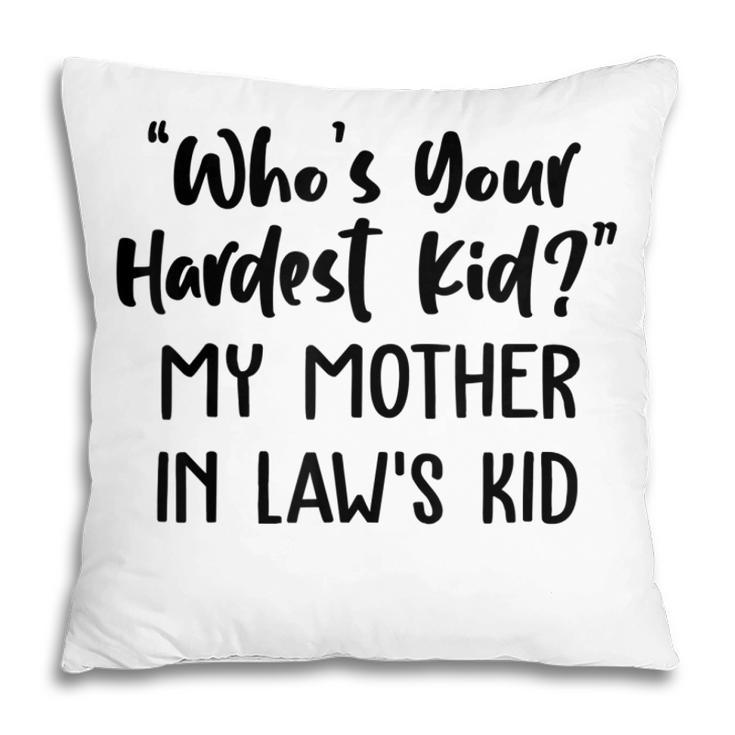 Who’S Your Hardest Kid - My Mother In Law’S Kid Pillow