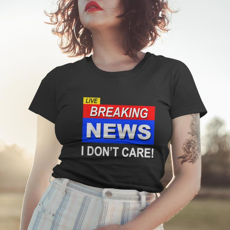 Funny Breaking News I Dont Care Sarcasm Sarcastic Humor Women T-shirt Gifts for Her