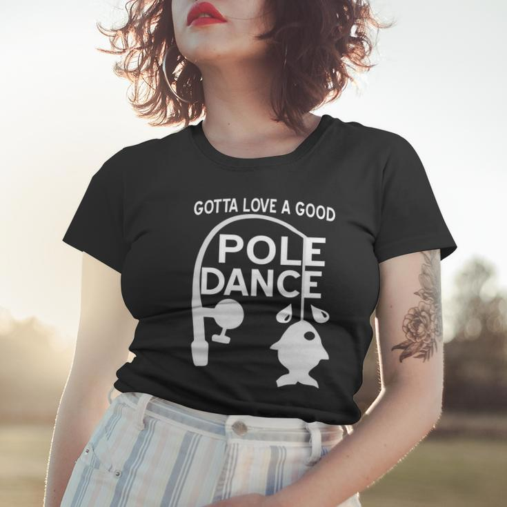 Gotta Love A Good Pole Dance Fishing Tshirt Women T-shirt Gifts for Her
