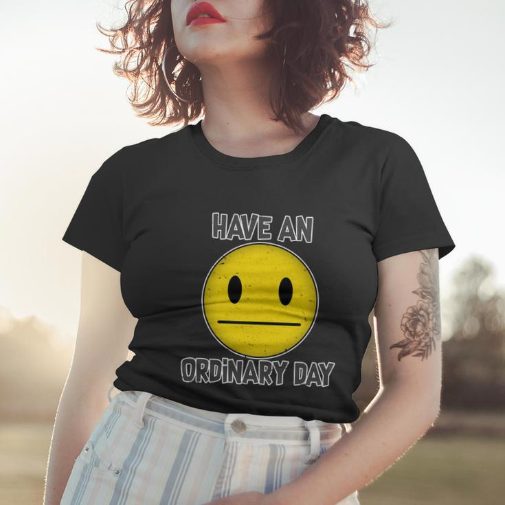 Have An Ordinary Day Women T-shirt Gifts for Her