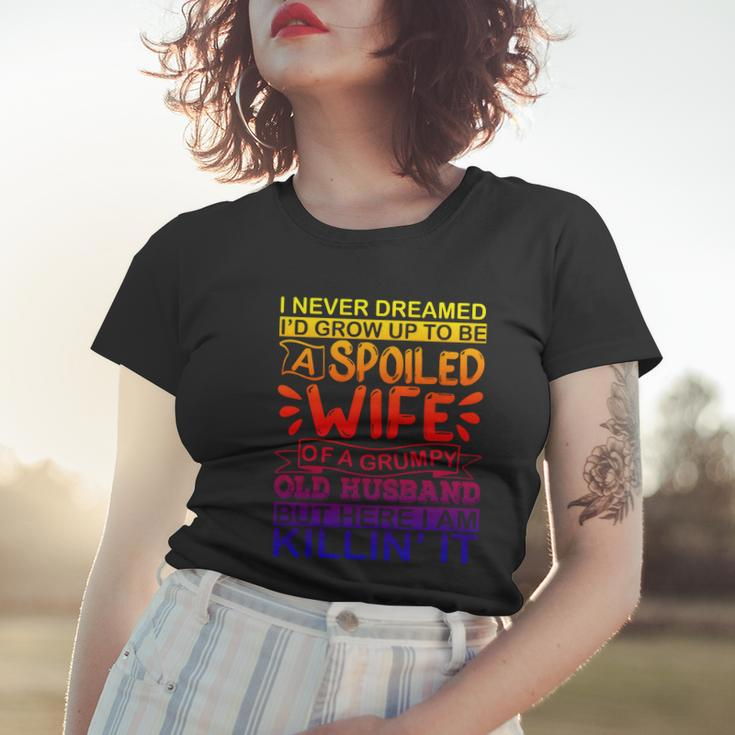I Never Dreamed Id Grow Up To Be A Spoiled Wife Of A Grumpy Gift Women T-shirt Gifts for Her