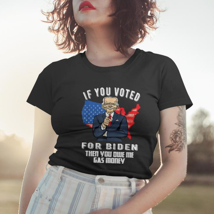 If You Voted For Biden Then You Owe Me Gas Money Joe Biden Women T-shirt Gifts for Her