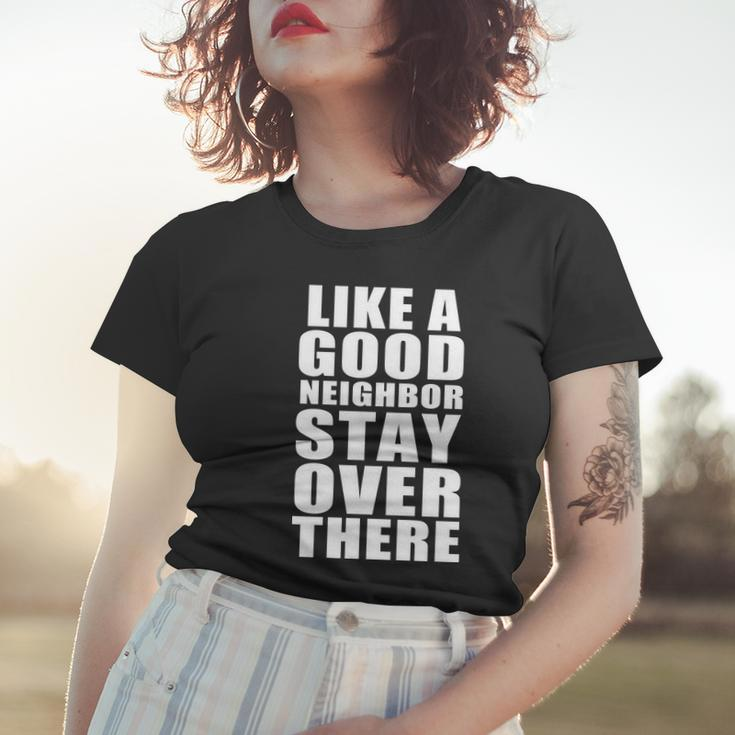 Like A Good Neighbor Stay Over There Funny Tshirt Women T-shirt Gifts for Her