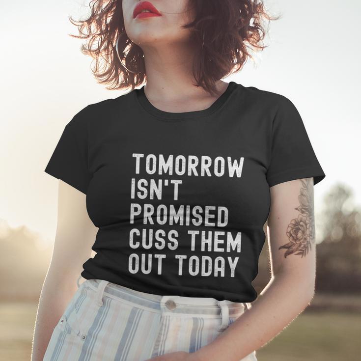 Tomorrow Isnt Promised Cuss Them Out Today Funny Tee Cool Gift Women T-shirt Gifts for Her