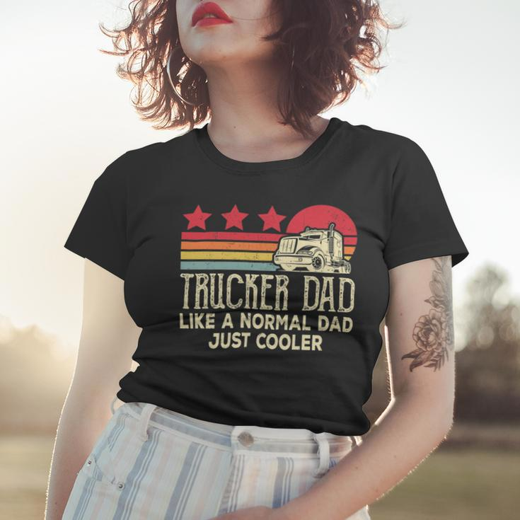 Trucker Trucker Dad Like A Normal Dad Just Cooler Fathers Day Women T-shirt Gifts for Her