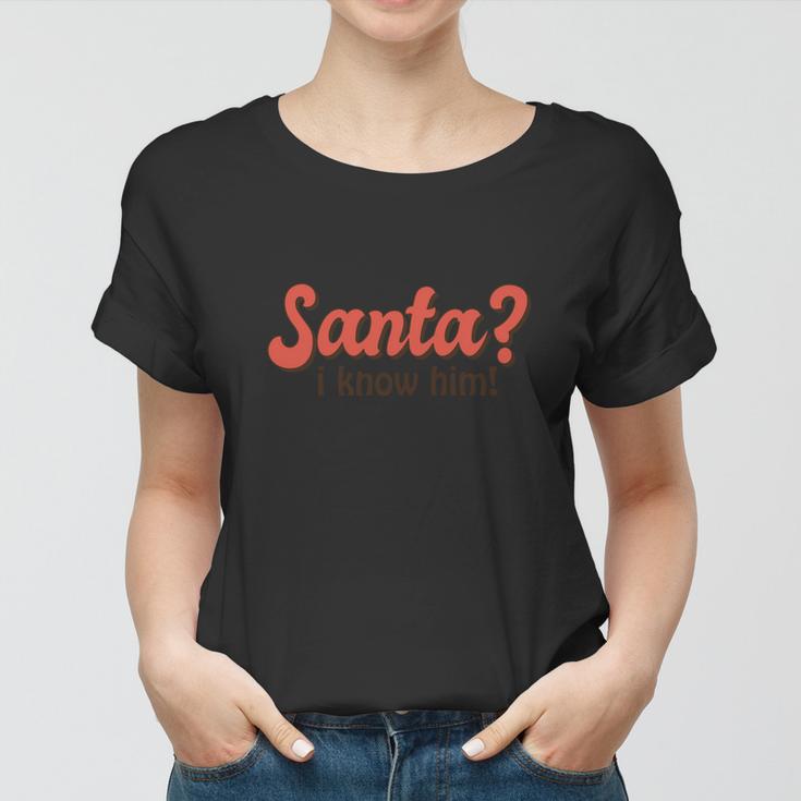 Retro Christmas Santa I Know Him Retro Santa Holidays Women T-shirt