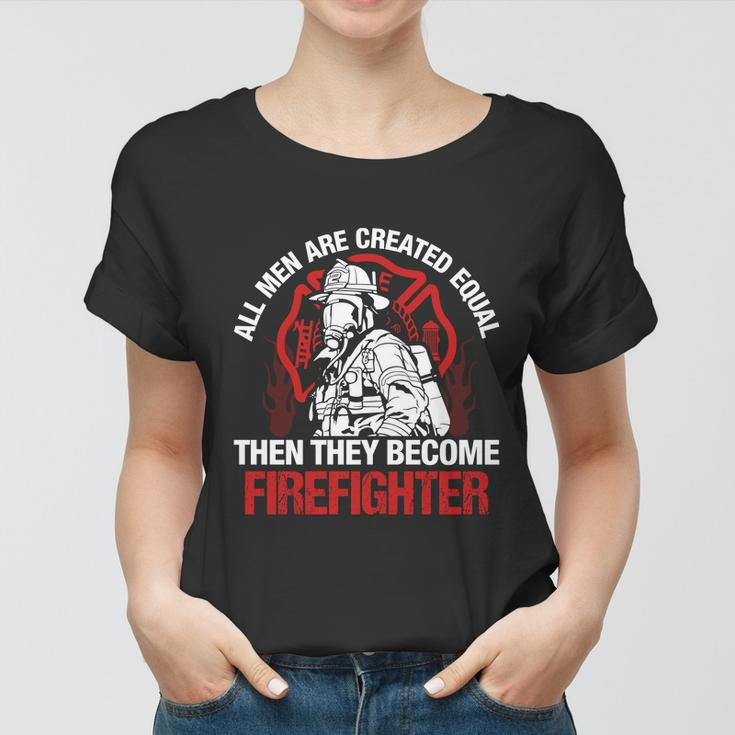 All Men Are Created Equal Then They Become Firefighter Thin Red Line Women T-shirt