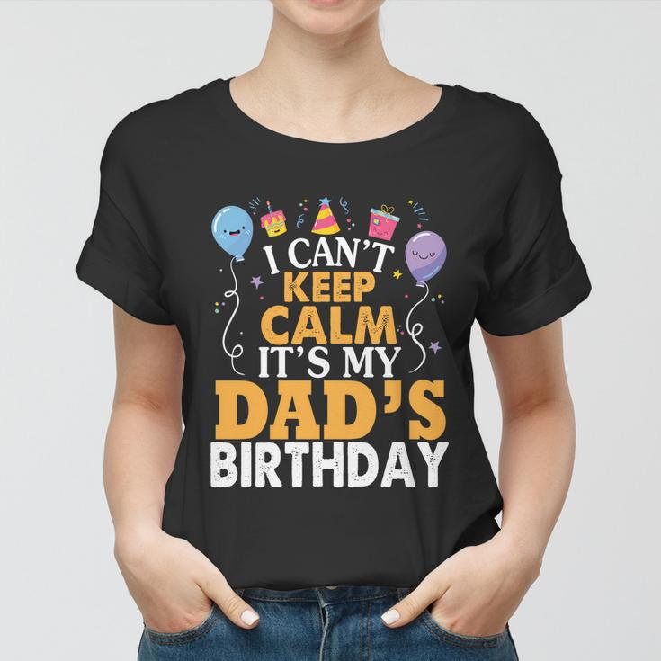 Baloons And Cake I Cant Keep Calm Its My Dads Birthday Cute Gift Women T-shirt