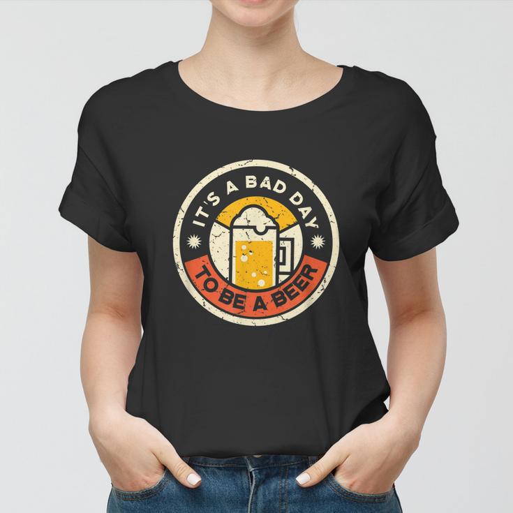 Beer Drinking Funny Its A Bad Day To Be A Beer Women T-shirt