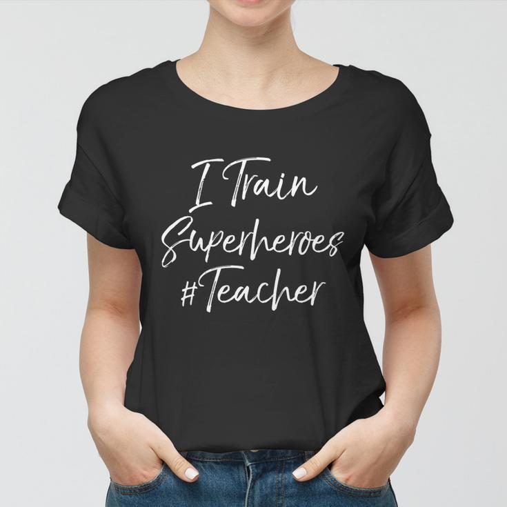 Comic Book Teaching Quote Cool Teacher I Train Superheroes Meaningful Gift Women T-shirt