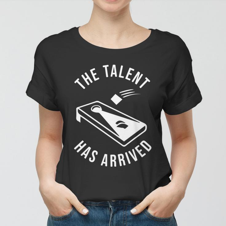 Cornhole The Talent Has Arrived Gift Women T-shirt