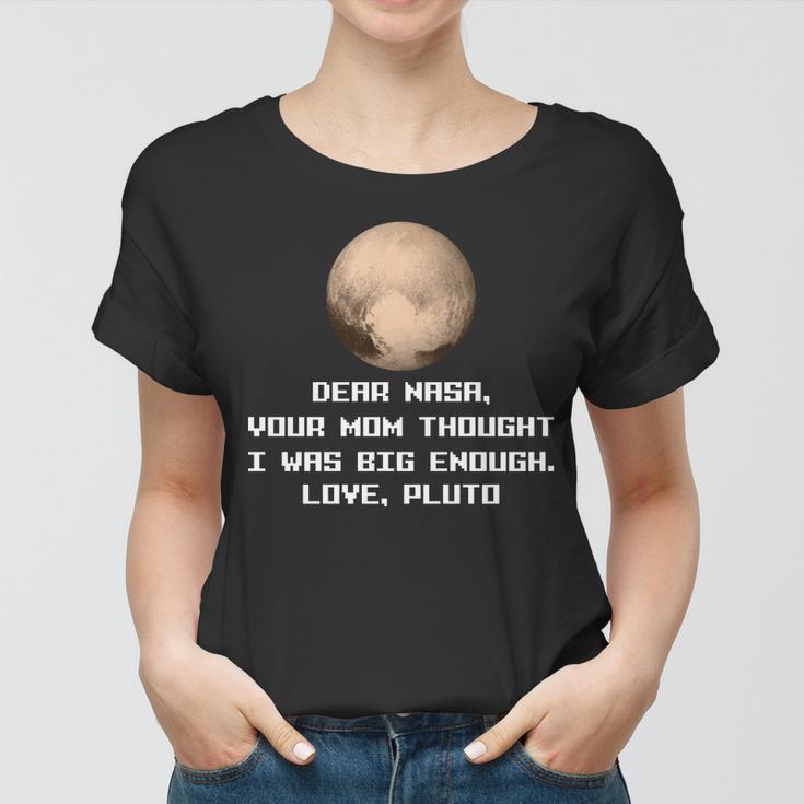 Dear Nasa Your Mom Though I Was Big Enough Love Pluto Tshirt Women T-shirt