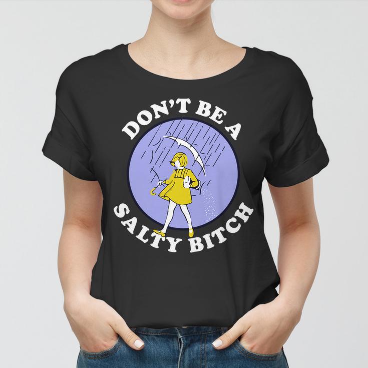 Dont Be A Salty Bitch Women T-shirt