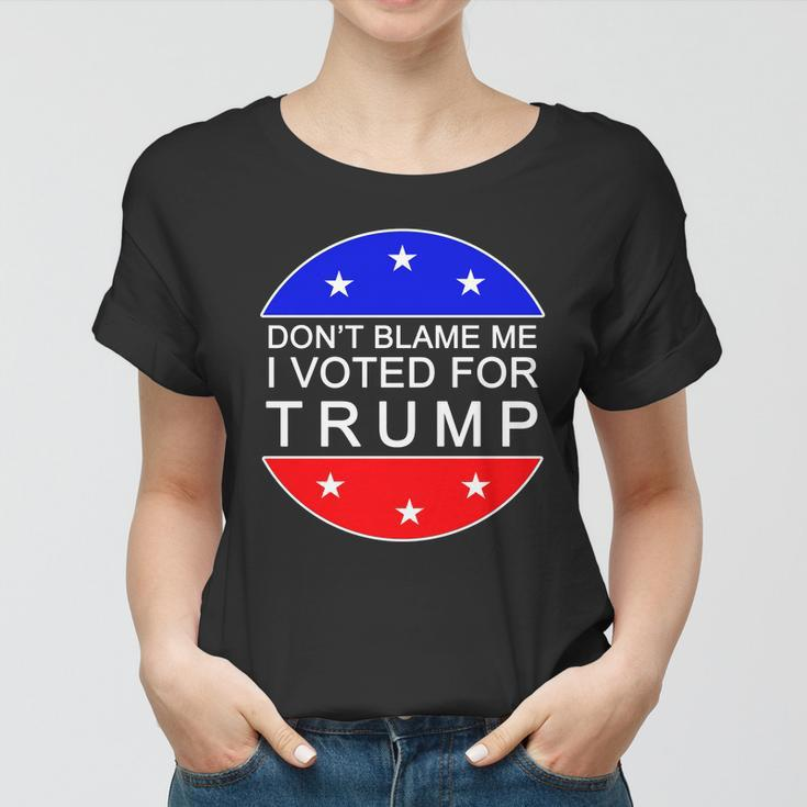 Dont Blame Me I Voted For Trump Pro Republican Women T-shirt