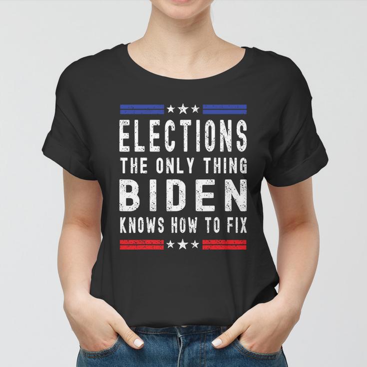 Elections The Only Thing Biden Knows How To Fix Tshirt Women T-shirt