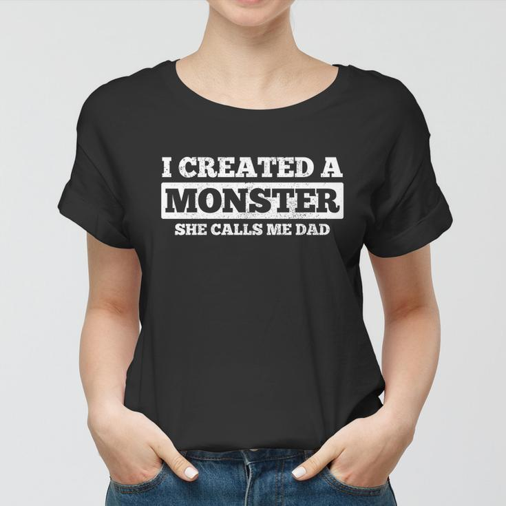 Fathers Day Funny Gift I Created A Monster She Calls Me Dad Meaningful Gift Women T-shirt