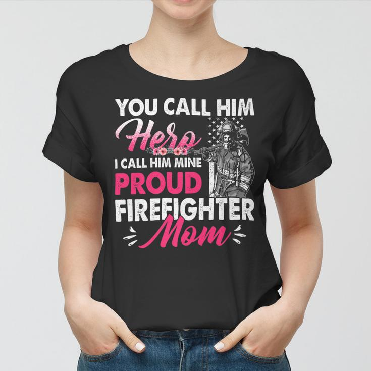 Firefighter You Call Him Hero I Call Him Mine Proud Firefighter Mom V3 Women T-shirt