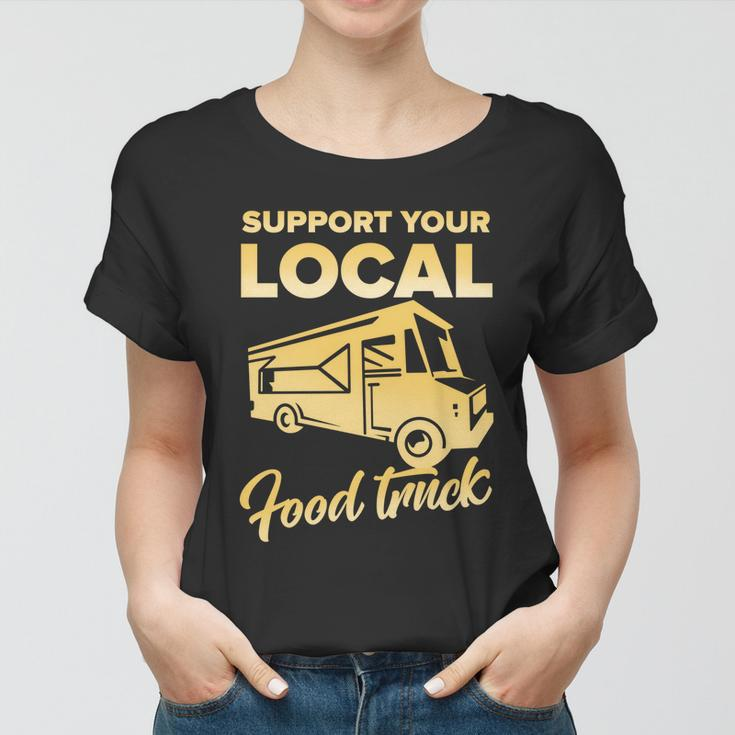 Food Truck Support Your Local Food Truck Gift Women T-shirt