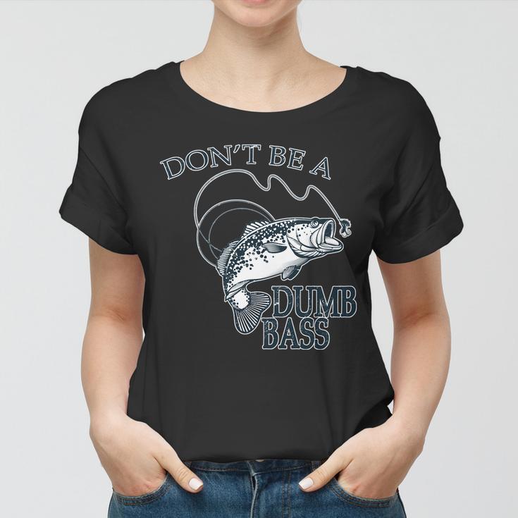 Funny Fishing - Dont Be A Dumb Bass Women T-shirt