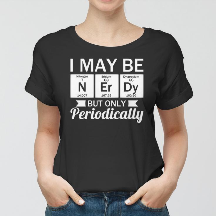 Funny Nerd &8211 I May Be Nerdy But Only Periodically Women T-shirt