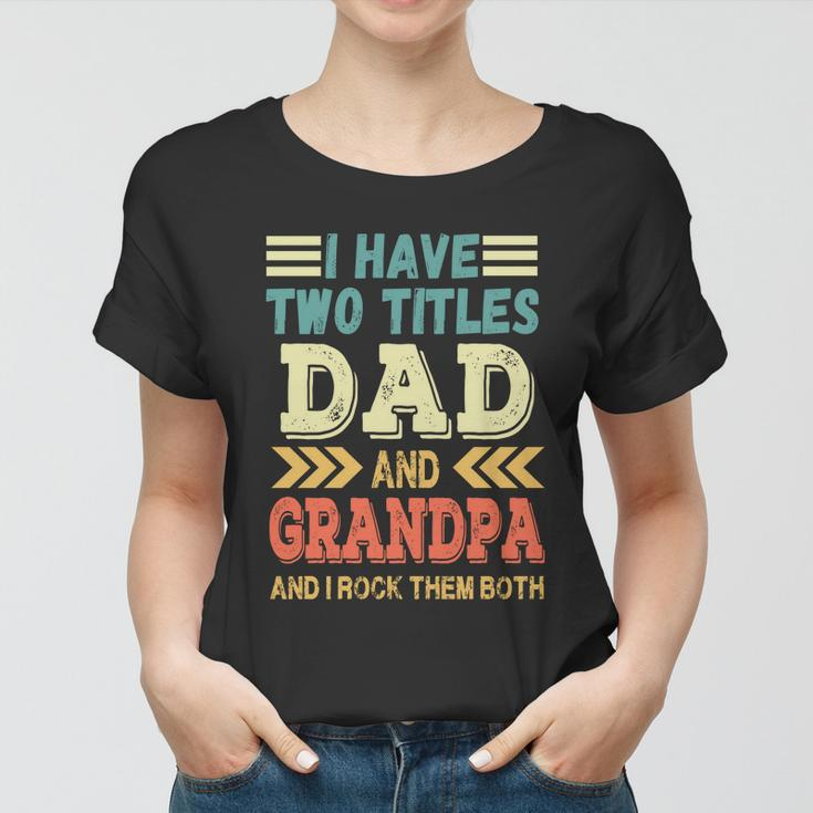 Grandpa Fathers Day Quote I Have Two Titles Dad And Grandpa Cute Gift Women T-shirt