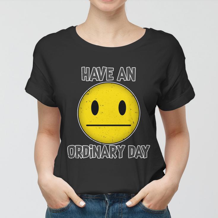 Have An Ordinary Day Women T-shirt