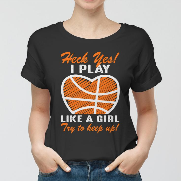 Heck Yes I Play Like A Girl Basketball Quote Funny Basketball Girl Women T-shirt