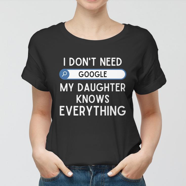 I Dont Need Goolge My Daughter Knows Everything Cool Gift Funny Dad Gift Women T-shirt