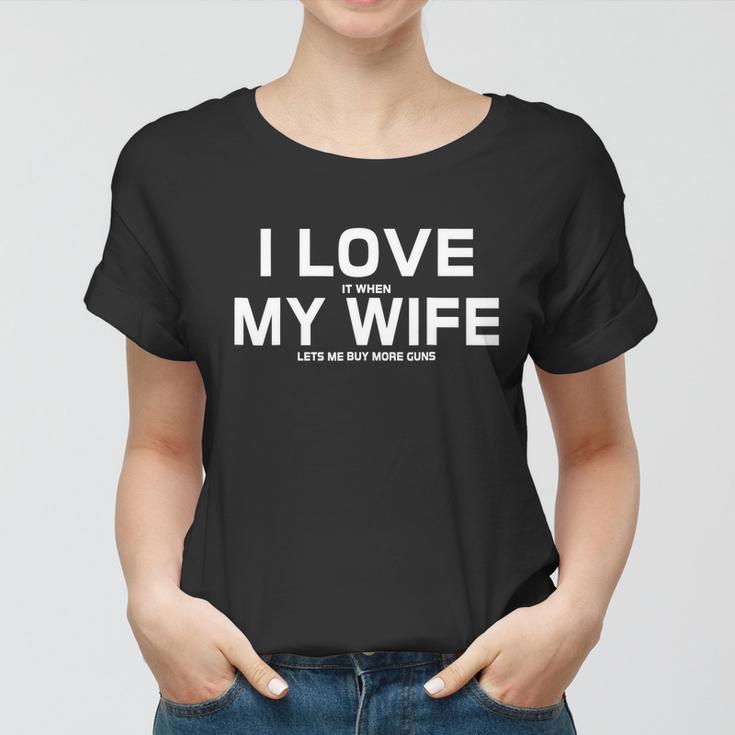 I Love It When My Wife Lets Me Buy More Guns Tshirt Gift Women T-shirt