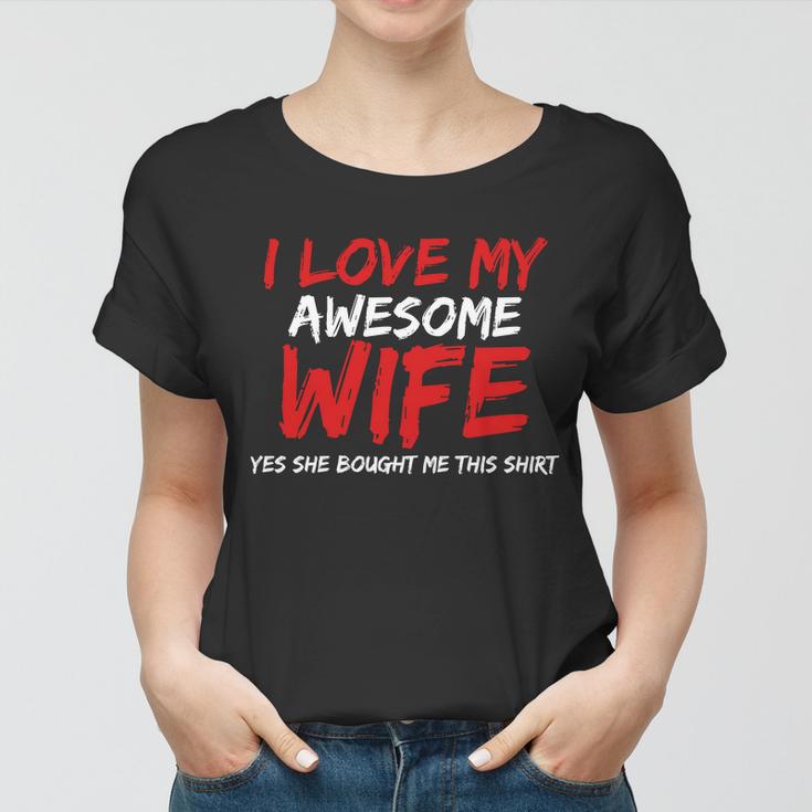 I Love My Awesome Wife Yes She Bought Me This Tshirt Women T-shirt