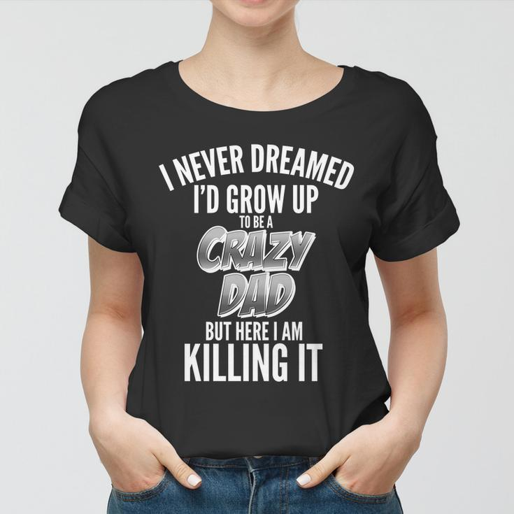 I Never Dreamed Id Grow Up To Be A Crazy Dad Graphic Design Printed Casual Daily Basic Women T-shirt