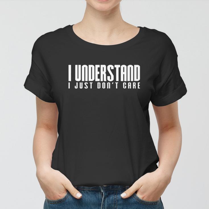 I Understand I Just Dont Care Women T-shirt