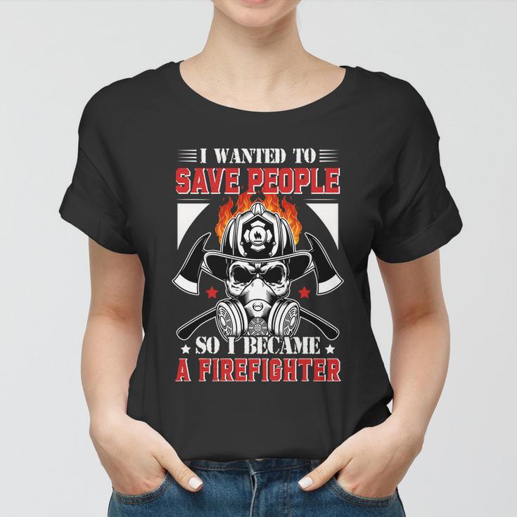 I Wanted To Save People So I Becgame A Firefighter Women T-shirt