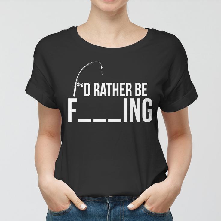 Id Rather Be Fishing Funny Fisherman Women T-shirt