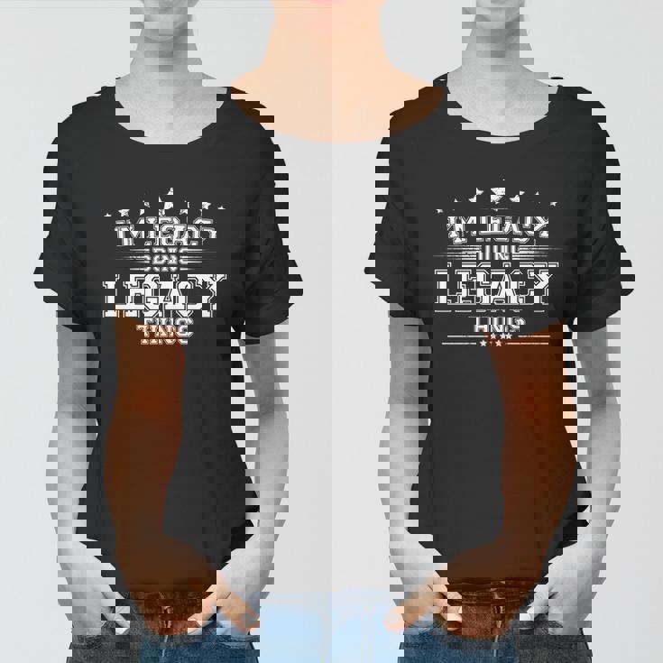 Im Legacy Doing Legacy Things Women T-shirt