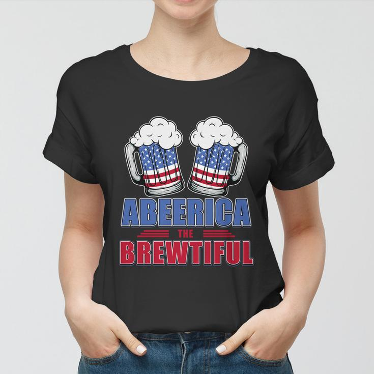 Independence Day Abeerica The Brewtiful 4Th Of Juli Ing Gift Women T-shirt