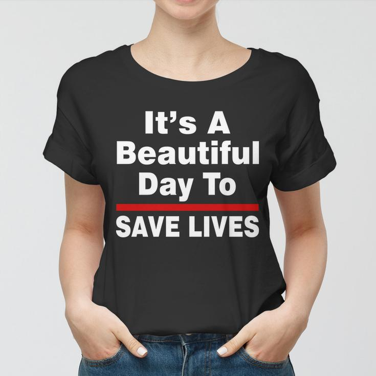 Its A Beautiful Day To Save Lives Funny Women T-shirt