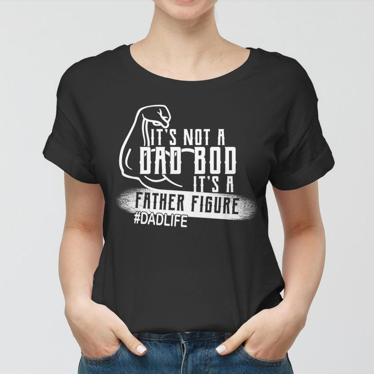 Its Not A Dad Bod Its A Father Figure Women T-shirt