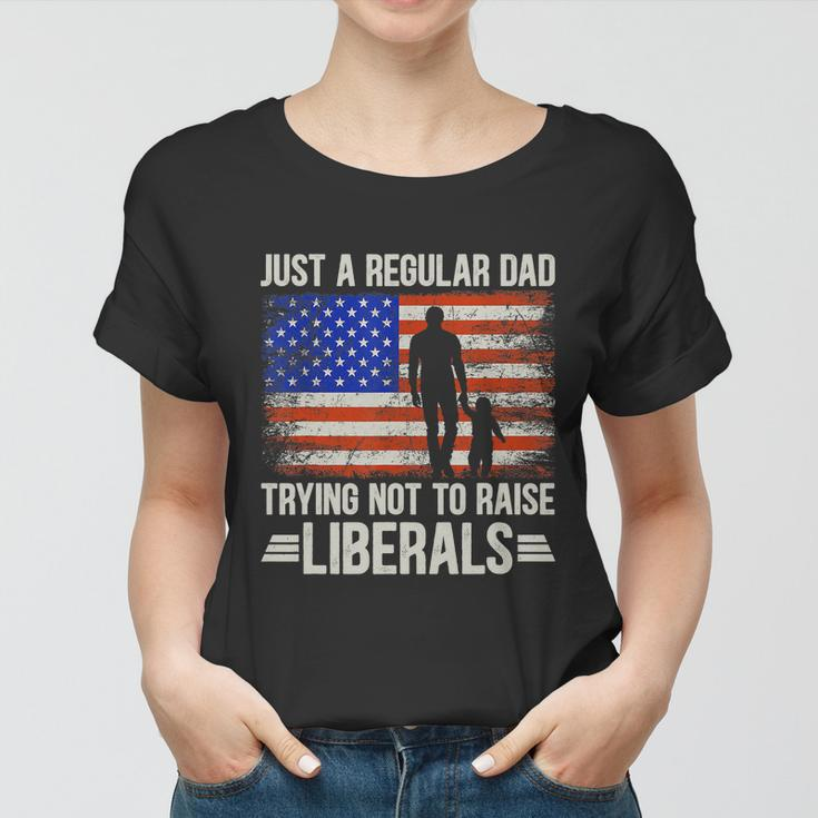 Just A Regular Dad Trying Not To Raise Liberals Fathers Day Tshirt Women T-shirt