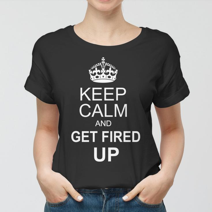 Keep Calm And Get Fired Up Women T-shirt