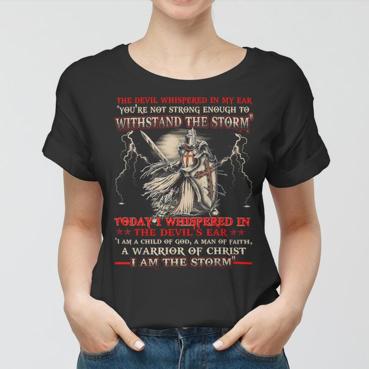 Knight TemplarShirt - I Whispered In The Devil Ear I Am A Child Of God A Man Of Faith A Warrior Of Christ I Am The Storm - Knight Templar Store Women T-shirt