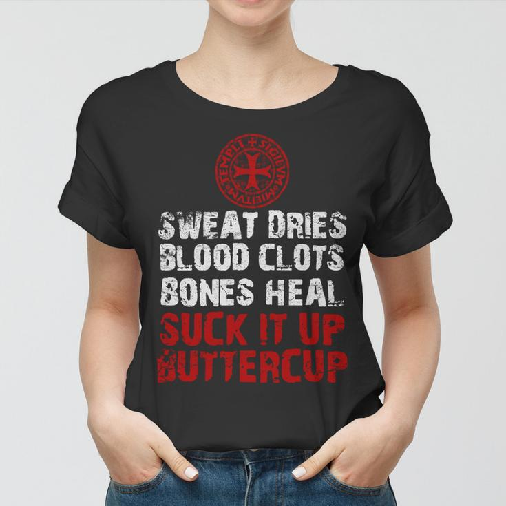 Knight TemplarShirt - Sweat Dries Blood Clots Bones Heal Suck It Up Buttercup - Knight Templar Store Women T-shirt