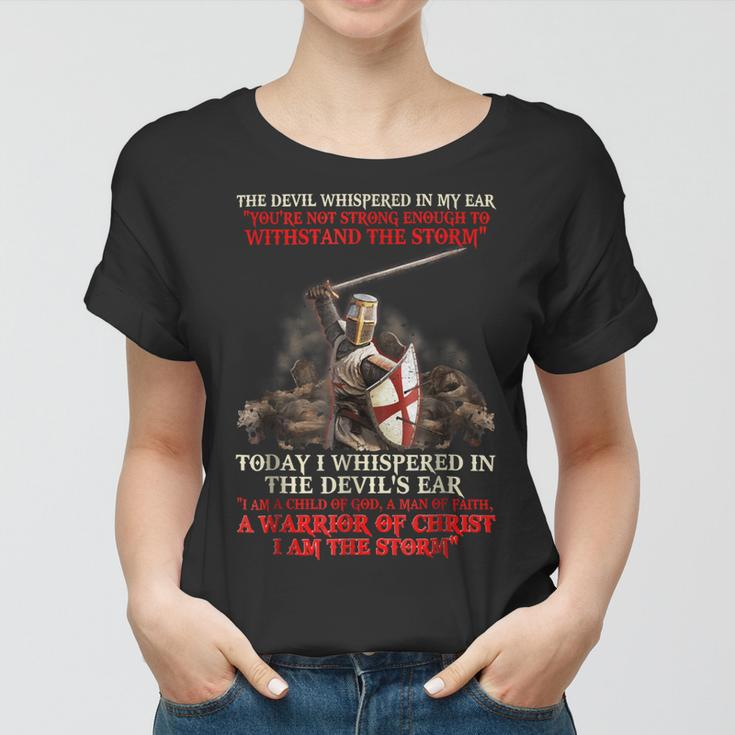 Knights TemplarShirt - Today I Whispered In The Devils Ear I Am A Child Of God A Man Of Faith A Warrior Of Christ I Am The Storm Women T-shirt