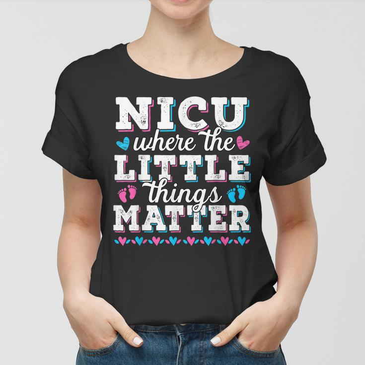 Little Things Matter Neonatal Intensive Care Nicu Nurse Women T-shirt