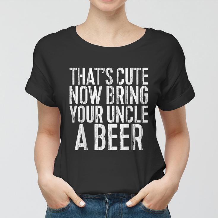 Mens Thats Cute Now Bring Your Uncle A Beer Women T-shirt