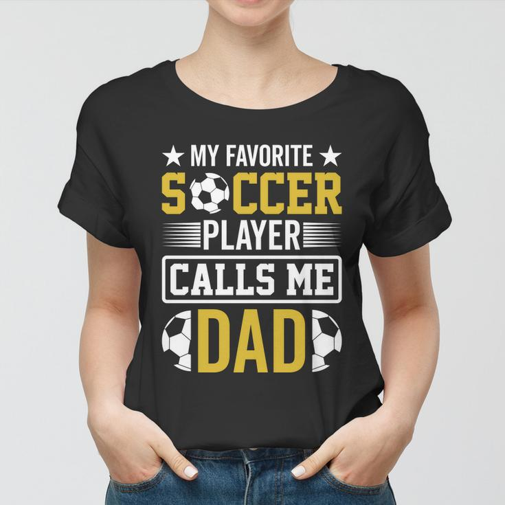 My Favorite Soccer Player Calls Me Dad Women T-shirt