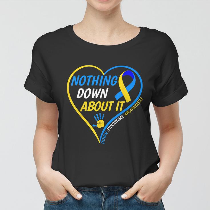 Nothing Down About It World Down Syndrome Awareness Day Women T-shirt