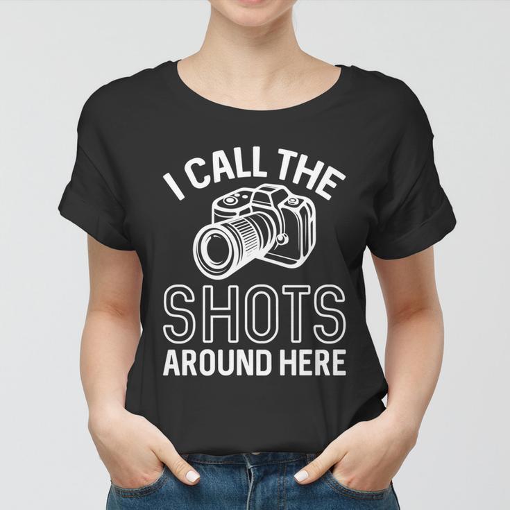 Photographer And Photoghraphy I Call The Shots Around Here Funny Gift Women T-shirt