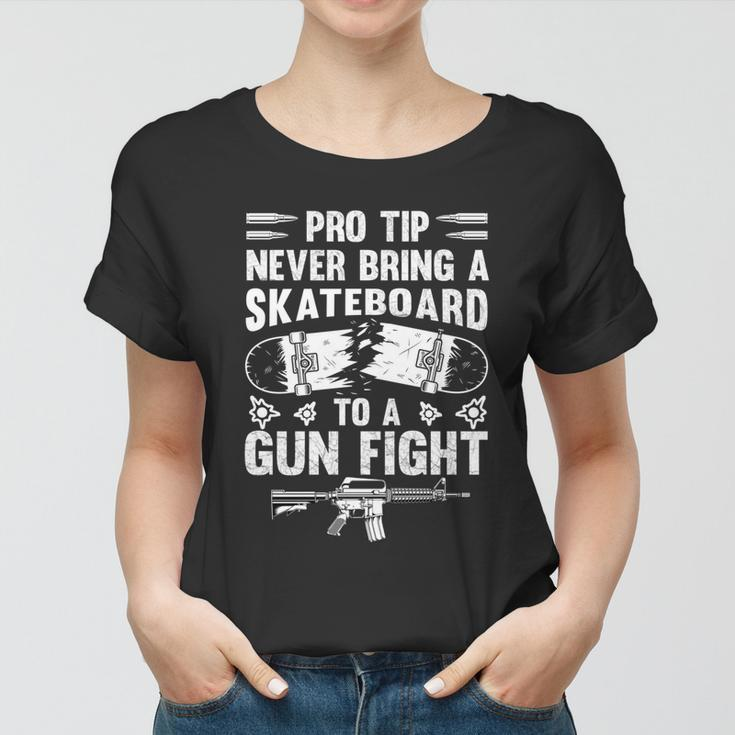 Pro Tip Never Bring A Skateboard To A Gunfight Funny Pro A Women T-shirt